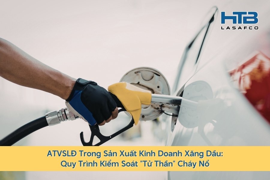 ATVSLĐ Trong Sản Xuất Kinh Doanh Xăng Dầu: Quy Trình Kiểm Soát "Tử Thần" Cháy Nổ