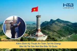 Kiểm Định Kỹ Thuật An Toàn Tại Hà Giang: Bảo Vệ Tài Sản Nơi Địa Đầu Tổ Quốc