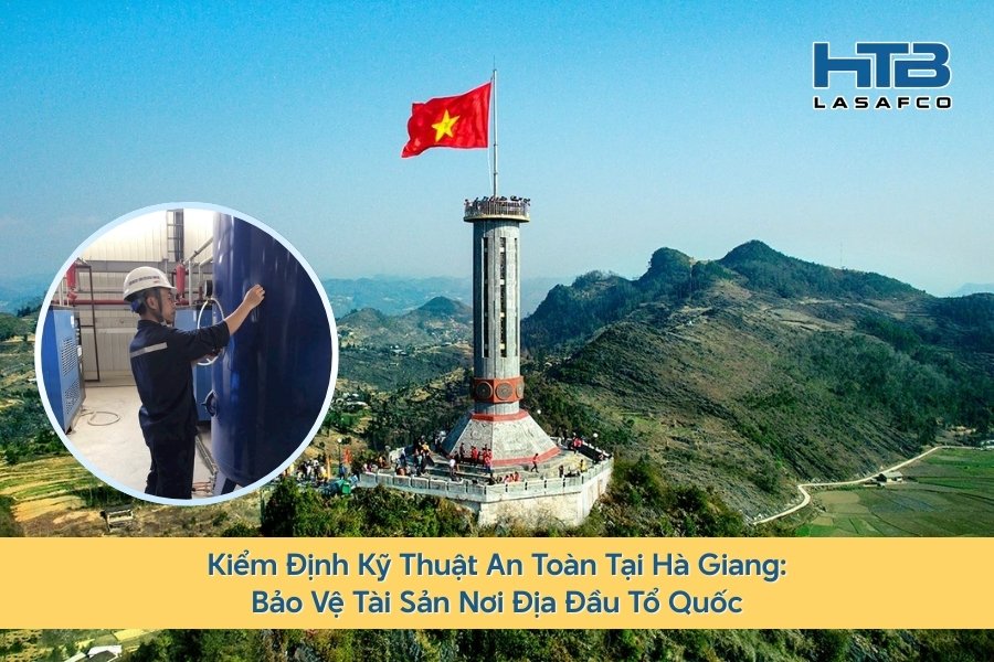 Kiểm Định Kỹ Thuật An Toàn Tại Hà Giang: Bảo Vệ Tài Sản Nơi Địa Đầu Tổ Quốc