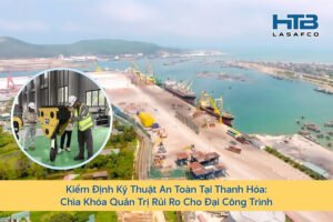 Kiểm Định Kỹ Thuật An Toàn Tại Thanh Hóa: Chìa Khóa Quản Trị Rủi Ro Cho Đại Công Trình