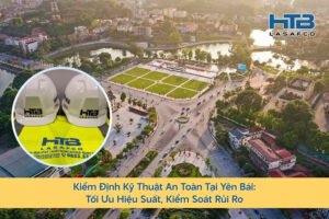 Kiểm Định Kỹ Thuật An Toàn Tại Yên Bái: Tối Ưu Hiệu Suất, Kiểm Soát Rủi Ro